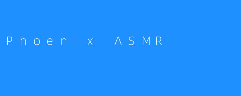 Phoenix ASMR